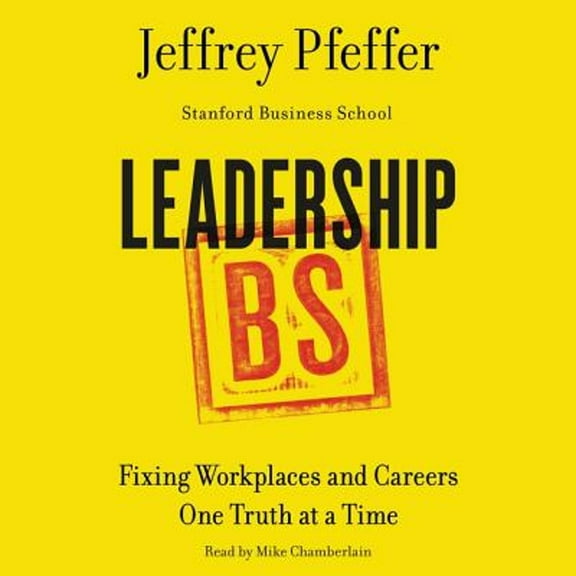 Pre-Owned Leadership BS: Fixing Workplaces and Careers One Truth at a Time (Audiobook) by Jeffrey Pfeffer, Mike Chamberlain