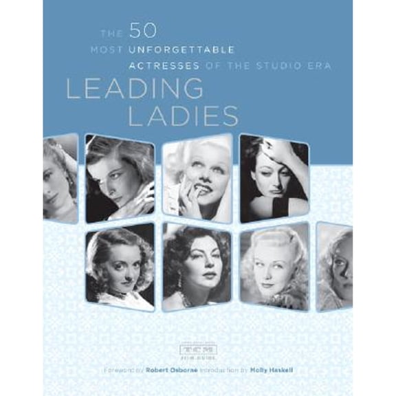 Pre-Owned Leading Ladies: The 50 Most Unforgettable Actresses of the Studio Era (Paperback) by Robert Osborne, Turner Classic Movies (Contributions by), Molly Haskell