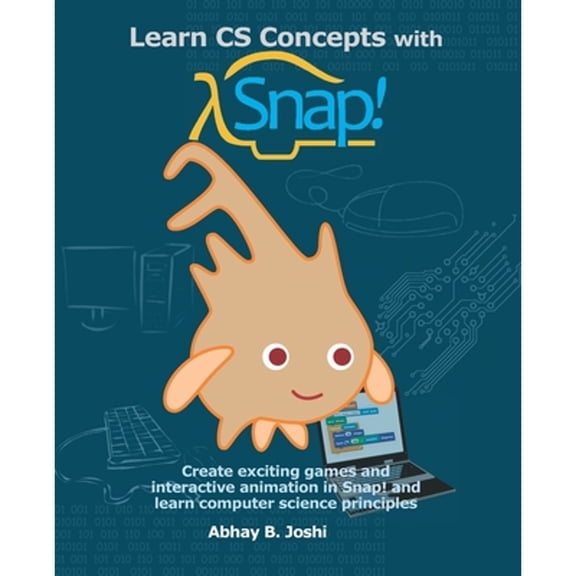 Pre-Owned Learn CS Concepts with Snap!: Create exciting games and interactive animation in Snap! and (Paperback) by Abhay B Joshi