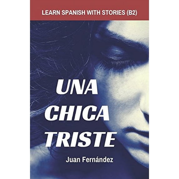 Pre-Owned Learn Spanish with Stories (B2): Una chica triste - Spanish Intermediate / Upper Intermediate (Spanish Edition) (Paperback) 1520872690 9781520872698