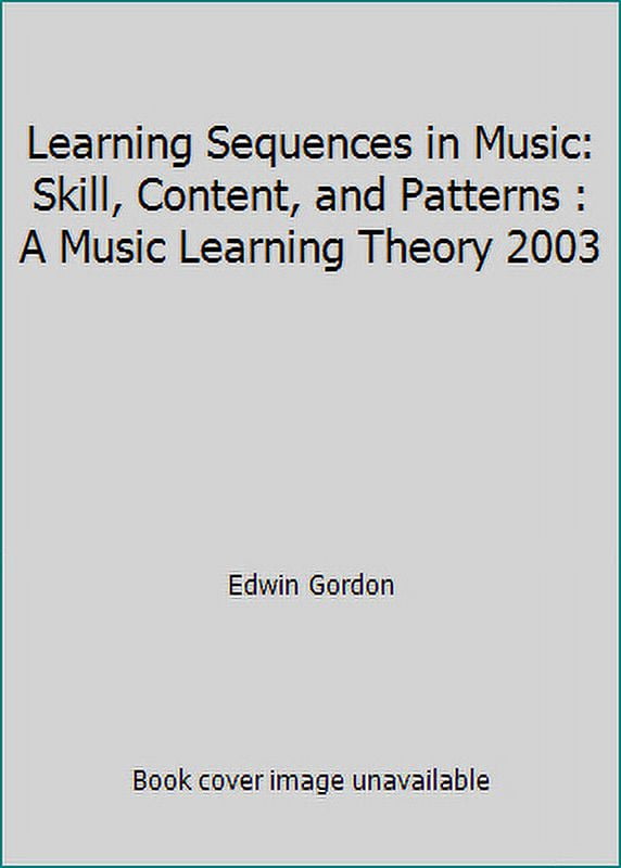 PreOwned Learning Sequences in Music Skill, Content, and Patterns A Music Learning Theory