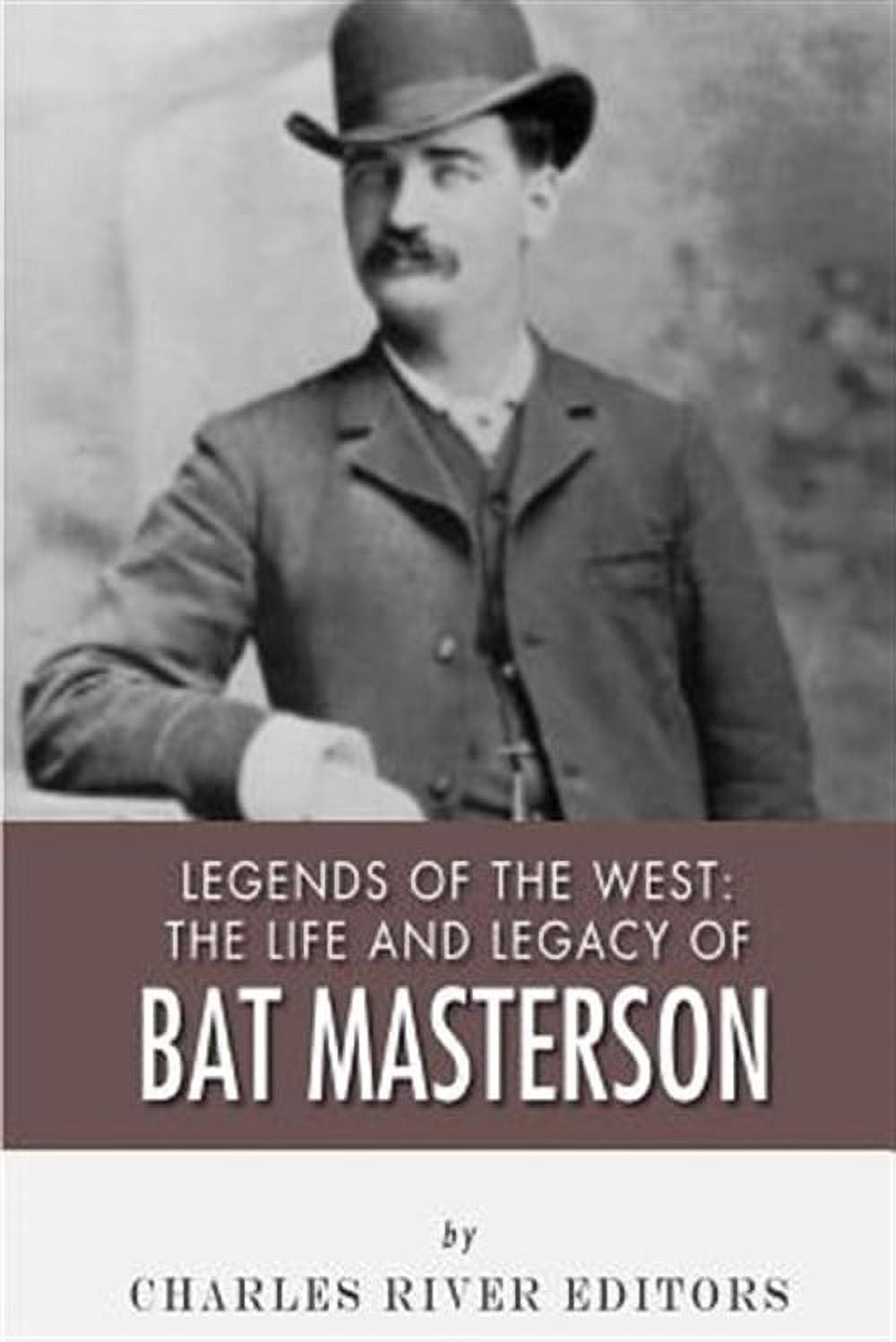 Pre-Owned Legends of the West: The Life and Legacy of Bat Masterson (Paperback) by Charles River