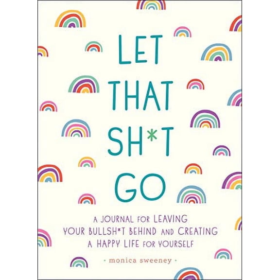 Let That Sh*t Go: A Journal for Leaving Your Bullsh*t Behind and Creating a Happy Life (Zen as F*ck Journals) Paperback
