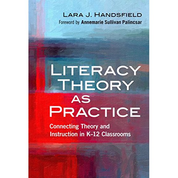 Pre-Owned Literacy Theory as Practice: Connecting Theory and Instruction in K-12 Classrooms (Paperback) 0807757055 9780807757055