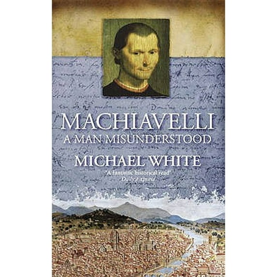 Pre-Owned Machiavelli: A Man Misunderstood (Paperback) 0349115990 9780349115993