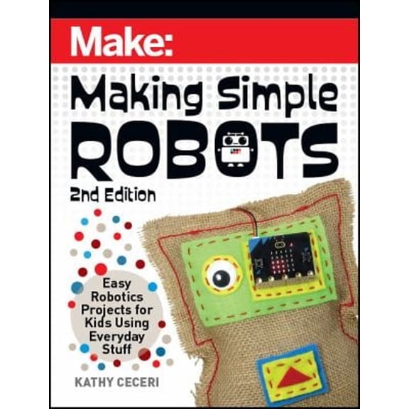 Pre-Owned Making Simple Robots: Easy Robotics Projects for Kids Using Everyday Stuff (Paperback) 1680457306 9781680457308