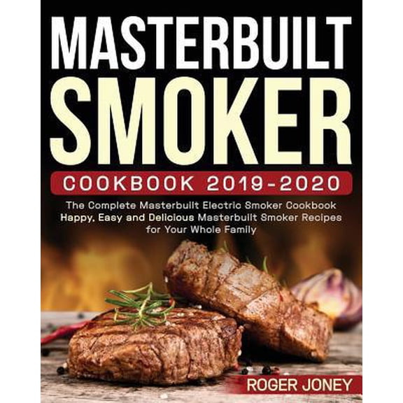 Pre-Owned Masterbuilt Smoker Cookbook 2019-2020: The Complete Masterbuilt Electric Smoker Cookbook - Happy, Easy and Delicious Masterbuilt Smoker Recipes for Yo (Paperback) 107486820X 9781074868208