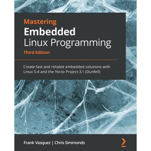 Pre-Owned Mastering Embedded Linux Programming - Third Edition: Create fast and reliable embedded solutions with Linux 5.4 and the Yocto Project 3.1 (Dunfell) (Paperback) 1789530385 9781789530384