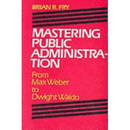 Pre-Owned Mastering Public Administration: From Max Weber to Dwight Waldo (Paperback) 093454056X 9780934540568