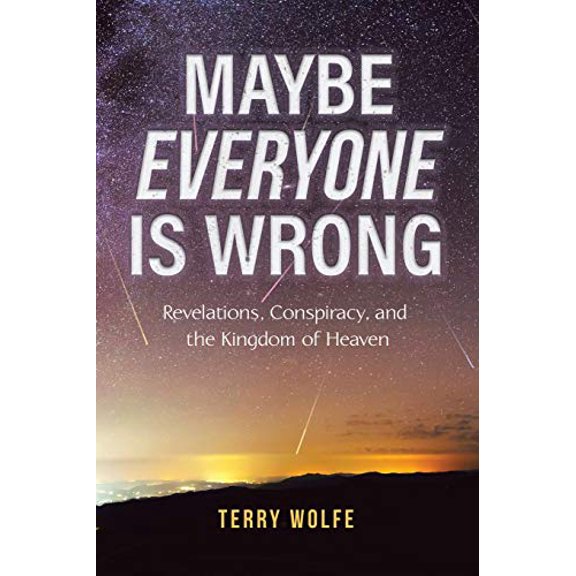 Pre-Owned Maybe Everyone Is Wrong: Revelations, Conspiracy, and the Kingdom of Heaven (Paperback) by Terry Wolfe