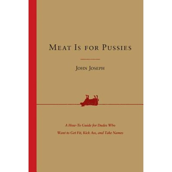 Pre-Owned Meat Is for Pussies: A How-To Guide for Dudes Who Want to Get Fit, Kick Ass, and Take Names Paperback