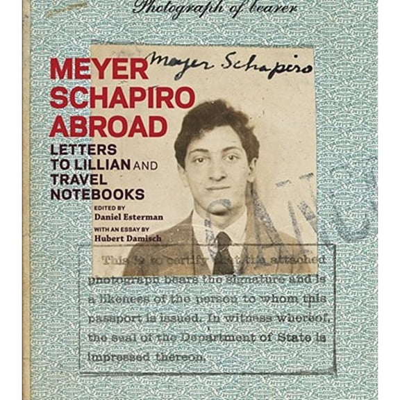 Pre-Owned Meyer Schapiro Abroad: Letters to Lillian and Travel Notebooks (Hardcover) by Daniel Esterman, Thomas Crow, Hubert Damisch