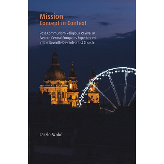Pre-Owned Mission: Concept in Context: Post-Communism Religious Revival in Eastern Central Europes Experienced in the Seventh-Day Adventist Church (Paperback) 1506483720 9781506483726