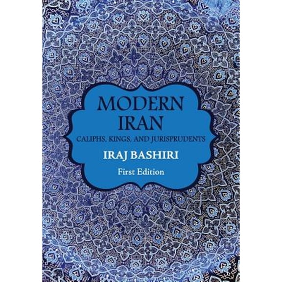 Pre-Owned Modern Iran: Caliphs, Kings, and Jurisprudents (Paperback) by Iraj Bashiri