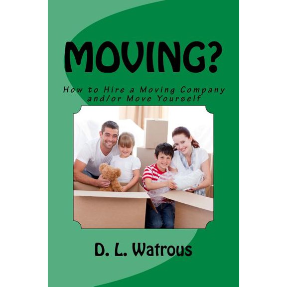Moving?: How to Hire a Moving Company And/Or Move Yourself (Paperback) by D L Watrous