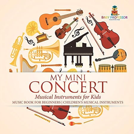 Pre-Owned My Mini Concert - Musical Instruments for Kids - Music Book for Beginners Children's Musical Instruments (Paperback) 1541917685 9781541917682