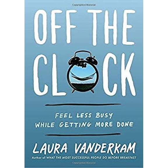 Pre-Owned Off the Clock : Feel Less Busy While Getting More Done 9780735219816