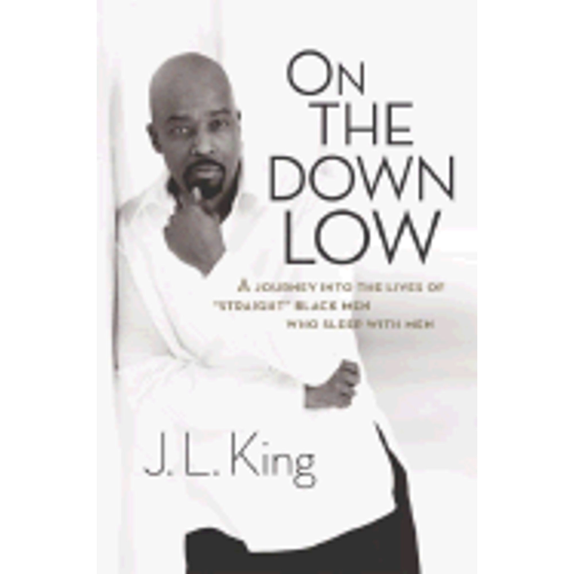 Pre-Owned On the Down Low: A Journey Into the Lives of "Straight" Black Men Who Sleep with Men (Hardcover 9780767913980) by James L King, Karen Hunter, E Lynn Harris