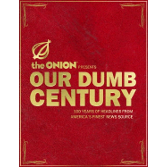 Pre-Owned Our Dumb Century : The Onion Presents 100 Years of Headlines from America's Finest News Source