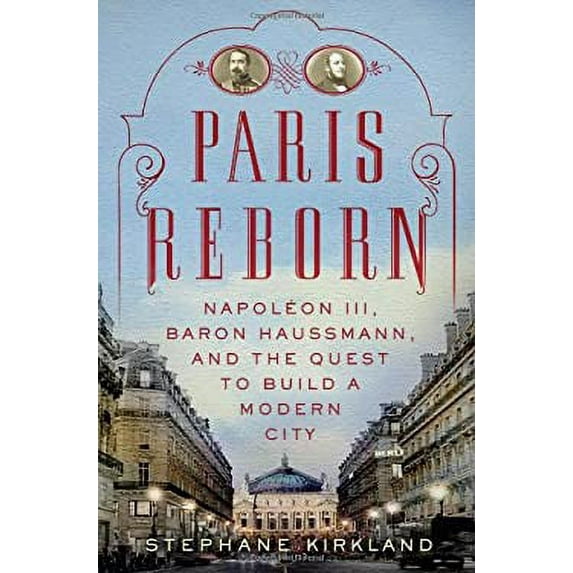 Pre-Owned Paris Reborn : Napoléon III, Baron Haussmann, and the Quest to Build a Modern City 9780312626891
