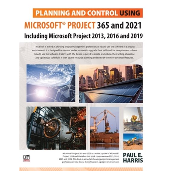 Pre-Owned Planning and Control Using Microsoft Project 365 and 2021: Including 2019, 2016 and 2013 (Paperback) by Paul E Harris