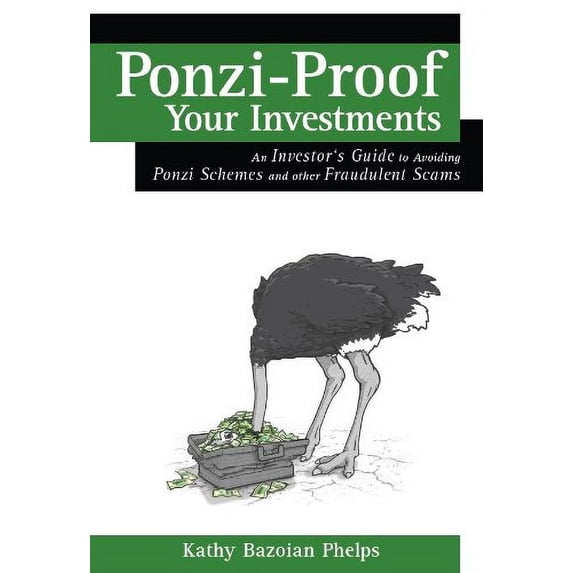 Pre-Owned Ponzi-Proof Your Investments: An Investor's Guide to Avoiding Ponzi Schemes and Other Fraudulent Scams by Kathy Bazoian Phelps (2013-08-02) (Paperback) 0985955503 9780985955502