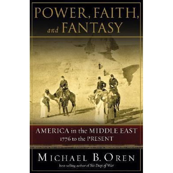 Pre-Owned Power, Faith and Fantasy : America in the Middle East, 1776 to the Present 9780393058260