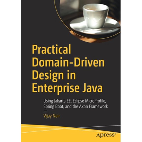 Pre-Owned Practical Domain-Driven Design in Enterprise Java: Using Jakarta Ee, Eclipse Microprofile, Spring Boot, and the Axon Framework (Paperback) 1484245423 9781484245422