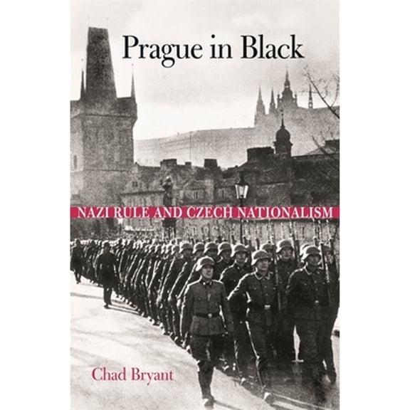 Pre-Owned Prague in Black: Nazi Rule and Czech Nationalism (Paperback) by Chad Bryant