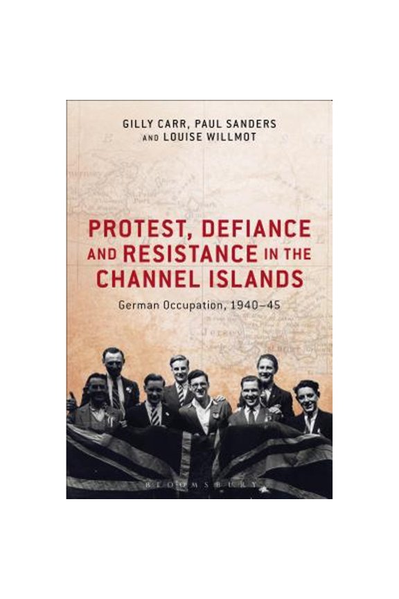 Pre-Owned Protest, Defiance and Resistance in the Channel Islands: German Occupation, 1940-45 (Paperback) by Dr. Gilly Carr, Professor Paul Sanders, Dr. Louise Willmot