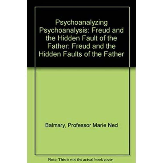 Pre-Owned Psychoanalyzing Psychoanalysis: Freud and the Hidden Fault of the Father (Hardcover) 0801823498 9780801823497