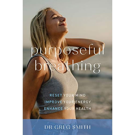 Pre-Owned Purposeful Breathing: Reset Your Mind * Improve Your Energy * Enhance Your Health (Paperback) 1925820599 9781925820591
