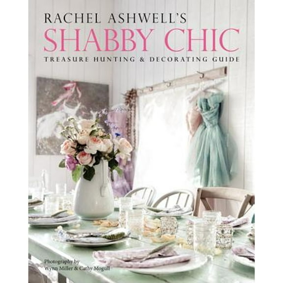 Pre-Owned Rachel Ashwell's Shabby Chic Treasure Hunting and Decorating Guide (Paperback) 0062267442 9780062267443