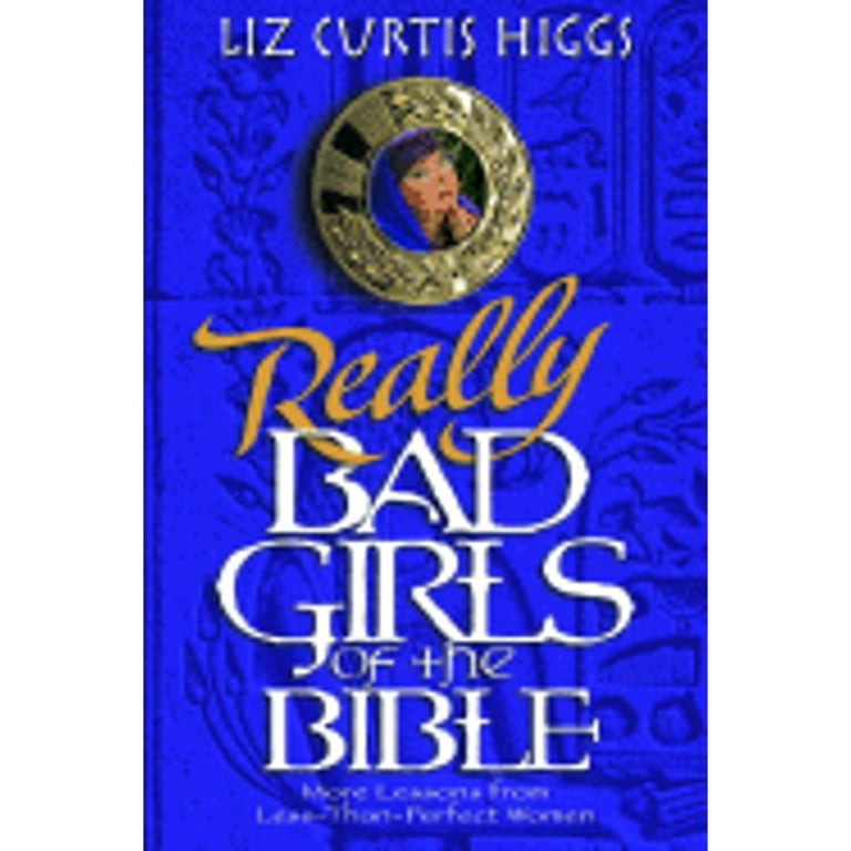 Really Bad Girls Of The Bible By Liz Curtis Higgs