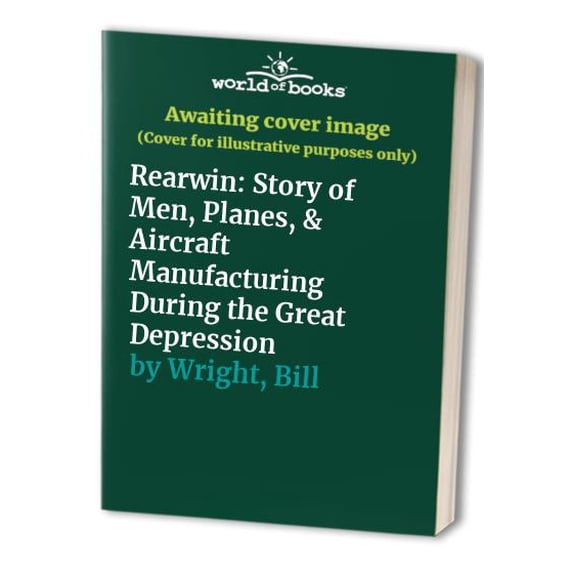 Pre-Owned Rearwin: Story of Men, Planes, & Aircraft Manufacturing During the Great Depression Paperback