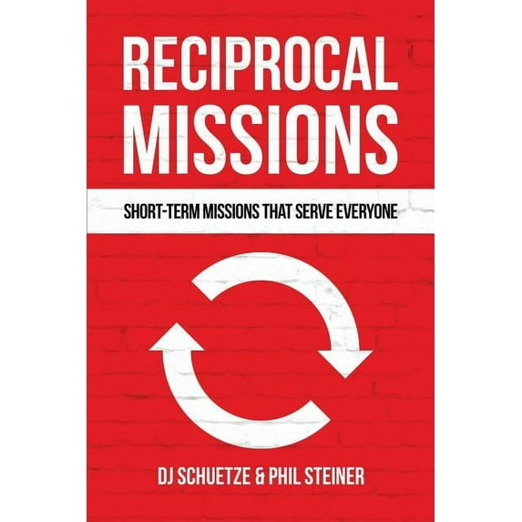 Pre-Owned Reciprocal Missions: Short-Term Missions that Serve Everyone (Paperback) by Phil Steiner, Dj Schuetze