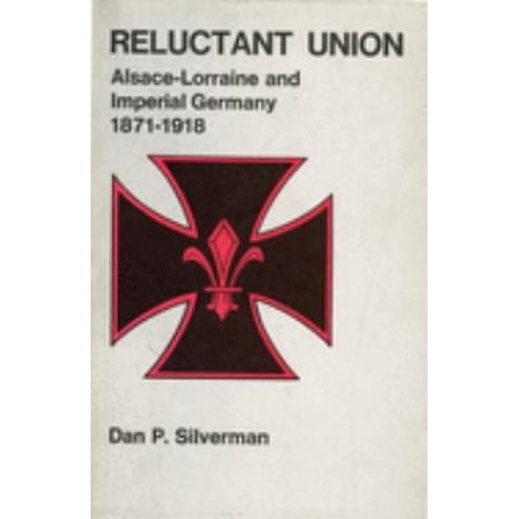 Pre-Owned Reluctant Union : Alsace-Lorraine and Imperial Germany, 1871-1918 9780271011110