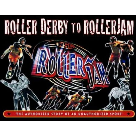 Roller Derby to RollerJam: The Authorized Story of an Unauthorized Sport [Paperback - Used]