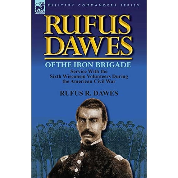 Pre-Owned Rufus Dawes of the Iron Brigade: Service with the Sixth Wisconsin Volunteers During the American Civil War Paperback