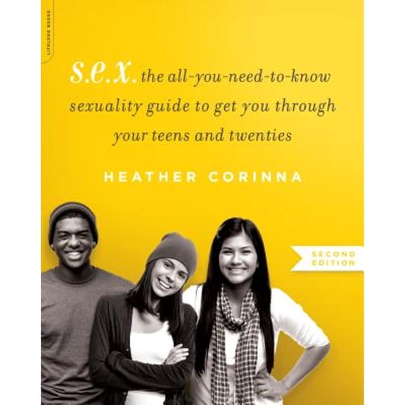 Pre-Owned S.E.X., second edition: The All-You-Need-To-Know Sexuality Guide to Get You Through Your (Paperback 9780738218847) by Heather Corinna