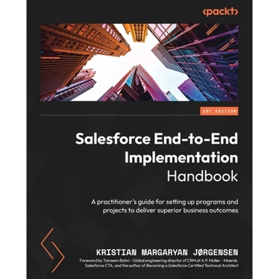 Pre-Owned Salesforce End-to-End Implementation Handbook: A practitioner's guide for setting up programs and projects to deliver superior business outcomes (Paperback) 1804613223 9781804613221