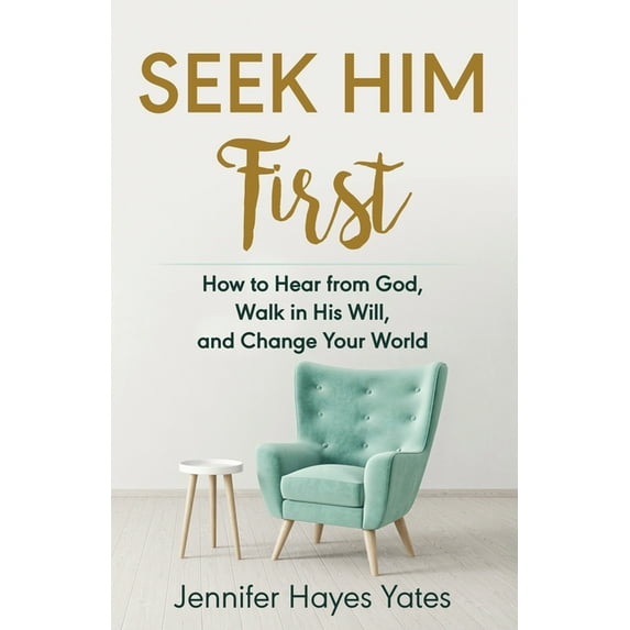 Seek Him First : How to Hear from God, Walk in His Will, and Change Your World (Paperback) 9781732337619