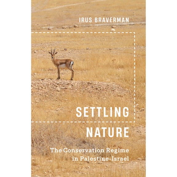 Pre-Owned Settling Nature: The Conservation Regime in Palestine-Israel (Paperback) by Irus Braverman