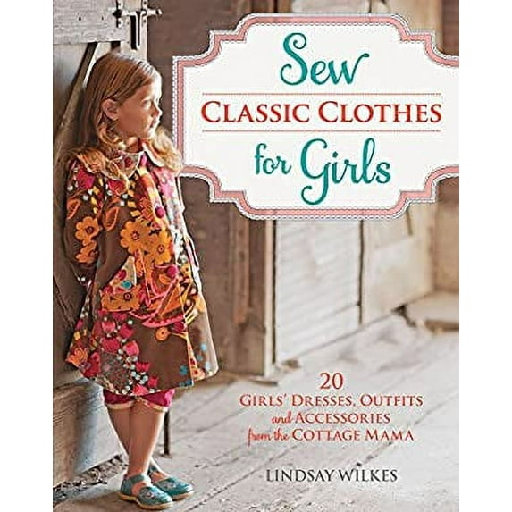 Pre-Owned Sew Classic Clothes for Girls : 20 Girls' Dresses, Outfits and Accessories from the Cottage Mama 9781440235184