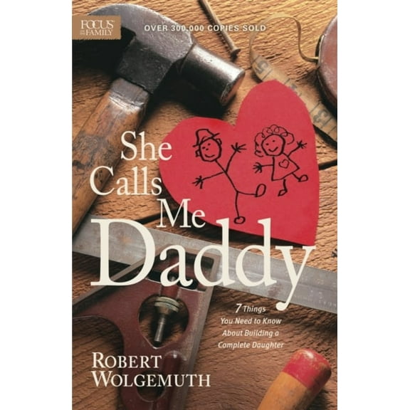 Pre-Owned She Calls Me Daddy: 7 Things You Need to Know about Building a Complete Daughter (Paperback) 1589977858 9781589977853