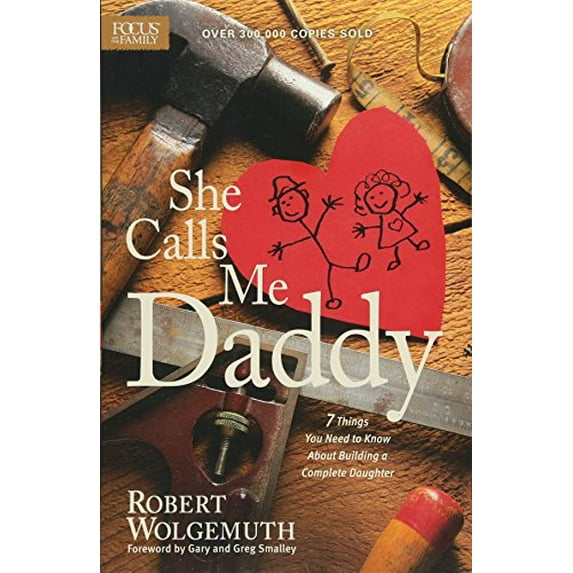 Pre-Owned She Calls Me Daddy: 7 Things You Need to Know about Building a Complete Daughter (Paperback) 1589977858 9781589977853