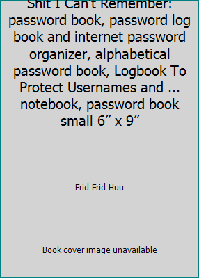 Shit i Can't Remember: Password Book Small 6” x 9”.internet