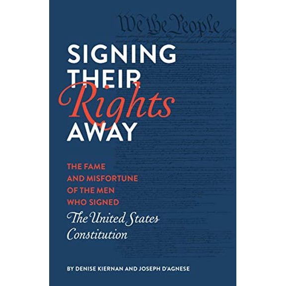 Pre-Owned Signing Their Rights Away: The Fame and Misfortune of the Men Who Signed the United States Constitution (Paperback) 168369127X 9781683691273