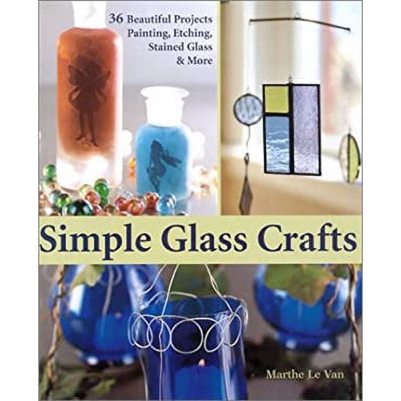 Pre-Owned Simple Glass Crafts : 36 Beautiful Projects: Painting, Etching, Stained Glass, and More 9781579902827