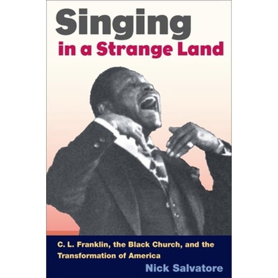 Pre-Owned Singing in a Strange Land: C. L. Franklin, the Black Church, and the Transformation of America (Paperback) 0252073908 9780252073908